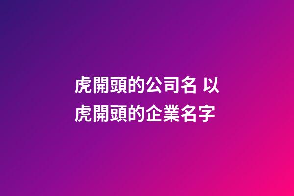 虎開頭的公司名 以虎開頭的企業名字-第1張-公司起名-玄機派